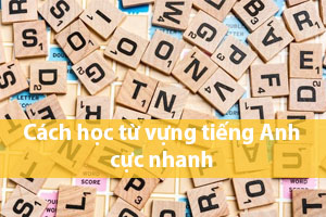 Cách học từ vựng tiếng Anh cực nhanh